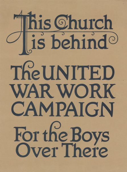 Poster for display in a church, indicating cooperation with the United War Work Campaign, which raised funds for entertainment for the troops stationed in France after the end of the war. Poster text reads: "This Church is Behind the United War Work Campaign For The Boys Over There."