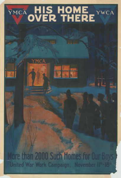 Poster with an illustration of soldiers in silhouette walking through the snow towards a warmly lit YMCA building at night. The YMCA and YWCA logo's are on the top left and right. Poster reads: "YMCA. His Home Over There. YWCA. More Than 2000 Such Homes For Our Boys. United War Work Campaign, November 11th — 18th."