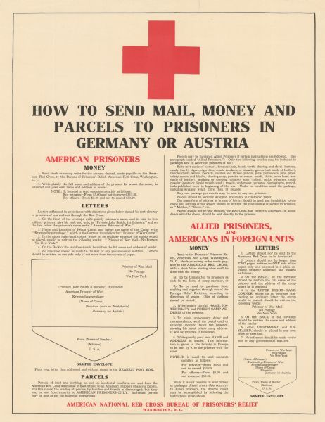 Poster featuring a Red Cross insignia in the top center. The poster gives instructions on "How To Send Mail, Money, and Parcels to Prisoners in Germany or Austria." Includes instructions for sending to American prisoners and to allied prisoners or Americans in foreign units. Also includes image of properly formatted envelope. 