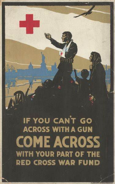 Poster depicts wounded man in a sling gesturing to a red cross sign. Woman with a scarf on her head and small boy also shown. Broken wagon wheel, gun with bayonet, and helmet behind figures. A bird is at the top right. Images of iconic American architecture in far background. Red cross logo at top left. Text reads "If you can't go across with a gun Come Across with your part of the red cross war fund."