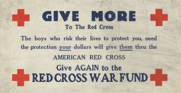 Poster has red cross logo in all four corners. Text reads "Give more to the Red Cross. The boys who risk their lives to protect you, need the protection your dollars will give them thru the American Red Cross. Give again to the Red Cross war fund."
