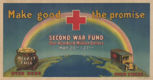 "Make good the promise" is across the top of the poster with the Red Cross insignia between "good" and "promise." <br>The poster reads: make good the promise. Second war fund. One hundred million dollars. May 20th-27th.<br>There is a pot of gold with a rainbow coming out of it that leads to a red cross truck that reads, "Keep it full."<br> The pot of gold is in America, and the truck is in France. Under the pot of gold says "over here," and under that truck says "over there."</br>