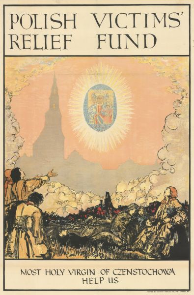 Poster featuring an illustration of people outside of a bombed out town, looking up at a glowing image of Marian, Our Lady of Czenstochowa. Clouds frame the image. In background is a cathedral. Text reads: "Polish Victims' Relief Fund. Most Holy Virgin of Czenstochowa. Help Us."