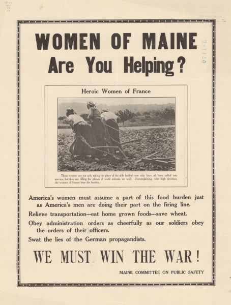 Poster featuring a photograph of three women, in a field, leaning over and pulling an agricultural implement in a field. Text above photograph reads: "Heroic Women of France," and below: "These women are not only taking the place of the able bodied men who have all been called onto service, but they are filling the places of work animals as well. Uncomplaining, with high devotion, the women of France bear the burden." 
