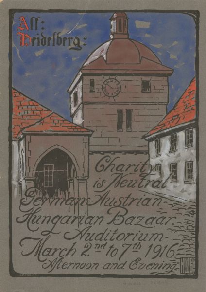Poster featuring buildings, including a clock tower. Text reads: Alf Heidelberg: Charity is Neutral. German-Austrian Hungarian Bazaar. Auditorium. March 2nd to 7th 1916. Afternoon and Evening."