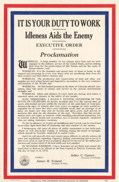 Poster with text inside red and blue borders. It is a copy of an executive order by Julius C. Gunter, Governor of Colorado. Text reads, in part: "It is your duty to work. Idleness aids the enemy. Executive order. Proclamation. Whereas... Julius C. Gunter, Governor of Colorado." Text at bottom: "Attest: James R. Noland, Secretary of State. Published by THE COLORADO STATE COUNCIL OF DEFENSE."