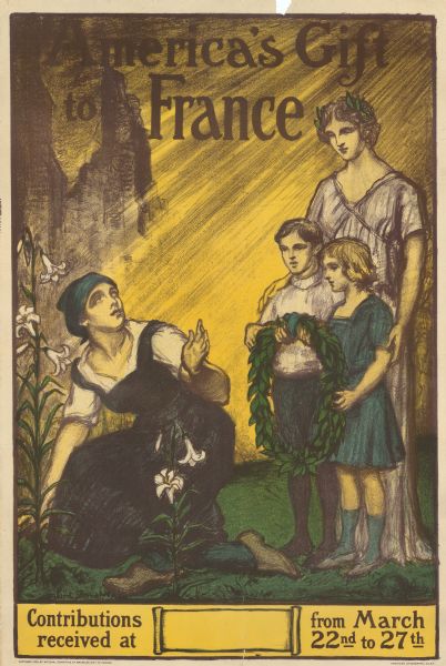 Poster featuring an illustration of a woman representing the goddess Columbia, who represents America, and two children, presenting a laurel wreath to a woman, representing France, kneeling among lilies. Poster text reads: "America's Gift to France. Contributions received at [blank box] from March 22nd to 27th. "