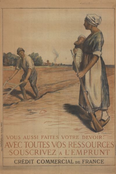 Poster with an illustration depicting a woman standing and holding a baby and a rifle. She is looking at a man plowing a field. A town is in the background. Text reads: "Vous aussi faites votre devoir : avec toutes vos ressources souscrivez á l'Emprunt. Crédit Commercial de France."