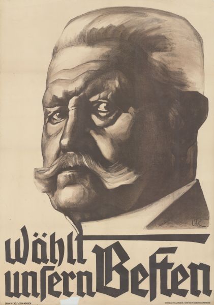 German re-election poster with a portrait of Paul von Hindenburg. Text reads: "Wählt unsern Besten."

Von Hindenburg was a German field-marshal and statesman who commanded the German military during the second half of World War I and was later elected President of the Weimar Republic in 1925.