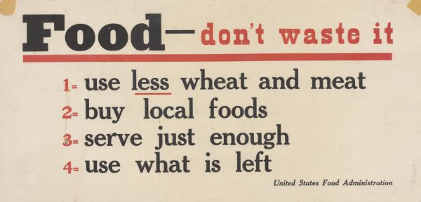 Poster reads: "Food-don't waste it. 1= use less wheat and meat. 2= buy local foods. 3= serve just enough. 4= use what is left. United States Food Administration."