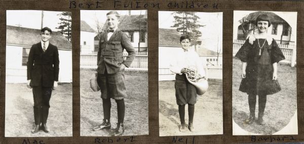 The children of Bert Fulton are standing outside and posing for individual portraits. The Fulton children's names from left to right: Mac, Robert, Neil, and Barbara. Mac is wearing a suit. Robert is wearing short pants and holding a cap. Neil is holding a french horn. Barbara is wearing a dress with a necklace. Caption reads: "Bert Fulton children."


