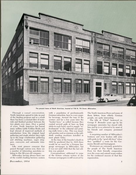 The third page of an article, Good Neighbor Policy, published in <i>The Westerner</i>, a publication for the employees of the Western Printing & Lithographing Company of Racine. The article summarizes the history of the Germania Publishing Company (re-named The North American Press in 1918), of Milwaukee. This page features a photograph of The North American Press building, completed in 1925. The three-story brick building has large windows. There are two automobiles parked in front.  Western Printing printed Little Golden Books for children. After 1941, The North American Press providing the binding services for Little Golden Books.