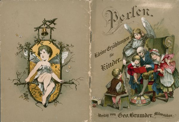 The front and back covers of a booklet whose title, translated from German, is <i>Pearls. Short Stories for Children</i>. At the bottom of the front cover is written, "Published by Geo. Brumder, Milwaukee." The front cover depicts three children gathered around an elderly man reading from a book as he sits in a wingback chair. An angel rests an elbow on the chair as if reading over the man's shoulder.  On the back cover, a younger angel or fairy sits on a branch.  