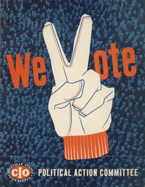 Political Action Committee poster that reads: "We Vote."The "V" is illustrated as a hand wearing a glove with the fingers in a V-shape. The blue background is an image of an elevated view of a crowd. There is a logo at the bottom for CIO (the Congress of Industrial Organizations - Political Action Committee).