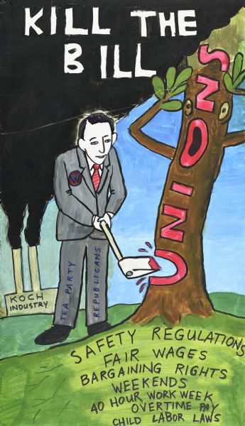 Handmade sign depicting Governor Walker chopping down a tree with an ax. On Walker's pants is the text: "Tea Party Republicans." On the tree is the text: "Unions." In the background is a factory with the sign: "Koch Industry." Text at bottom reads: "Safety Regulations, Fair Wages, Bargaining Rights, Weekends, 40 Hour Work Week, Overtime Pay, Child Labor Laws."