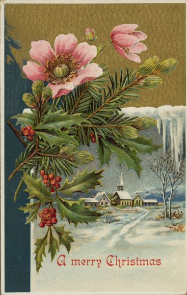 Holiday postcard combining wild roses, pine branches, holly and a scene of a church in the snow. The scene is in the lower right, the background is gold and blue. Text at the foot reads: "A merry Christmas." Chromolithograph.