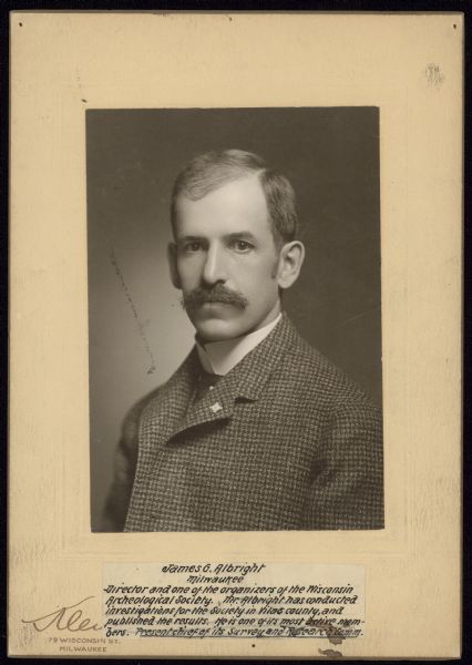 Quarter-length portrait of James G. Albright. Caption reads: "James G. Albright, Milwaukee. Director and one of the organizers of the Wisconsin Archeological Society. Mr. Albright has conducted investigations for the Society in Vilas county, and published the results. He is one of its most active members. <u>Present chief of its Survey and Research Comm.</u>"