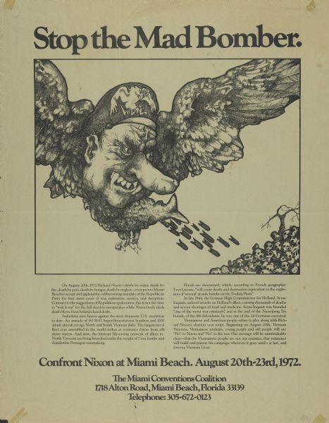 Poster promoting a rally against Richard Nixon. The header reads, "Stop the Mad Bomber: Confront Nixon at Miami Beach. August 20th-23rd,1972. The Miami Conventions Coalition 1718 Alton Road, Miami Beach, Florida 33139." In the center is a caricature of Nixon's head imposed on the body of an eagle/aircraft bombing skulls in a pile below. In the talons of the eagle is the body of a person, and on the tail it reads: "U.S.A.F."