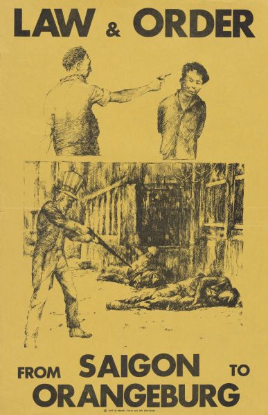 Poster with black ink on an orange background. Text at top reads: "Law & Order," and text at the bottom reads: "From Saigon to Orangeburg." There are two images in the center, and the top one is an illustration based a famous photograph by photojournalist Eddie Adams, depicting the summary execution of a Viet Cong officer on the street. The image below that is of a man dressed as Uncle Sam pointing a gun at people laying on the ground and is probably a reference of the Orangeburg Massacre on  February 8, 1968, at South Carolina State University.