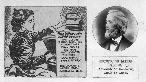 The World's First Typist, Lillian Sholes, daughter of Christopher Sholes, who invented the first successful typewriter. It was during Mr. Sholes' residence in Kenosha (he resided there from 1840-1858) that he invented the typewriter. Mr. Sholes was the founder of "Southport Telegraph," and the first paper was issued June 16, 1840.