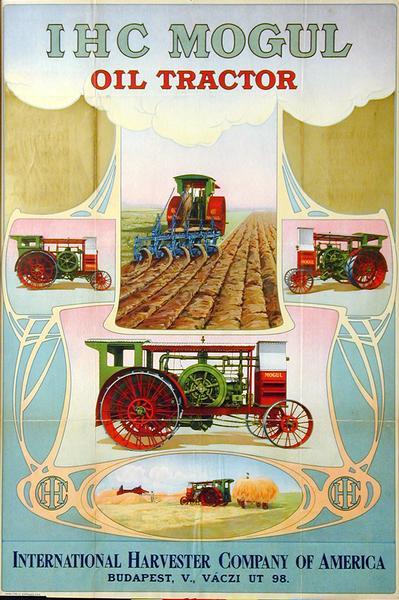 Advertising poster for International Harvester Mogul oil tractor.  Imprinted with "Budapest, V., Vaczi ut 98." Includes a color illustration of a tractor.