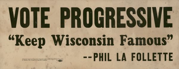 Poster promoting the election of Progressive candidates. It reads Vote Progressive,  "Keep Wisconsin Famous" --Phil La Follette