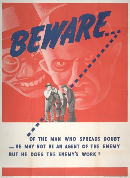 Poster showing men whispering to each other, with caricatures of Adolf Hitler and a Japanese soldier (possibly Hideki Tojo) in the background. Includes the text: "Beware... of the man who spreads doubt - he may not be an agent of the enemy but he does the enemy's work!" The advertisement was printed for the Labor-Management Production Drive Committee by the Magill-Weinsheimer Company of Chicago.
