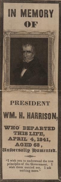 A notice published In Memory of President Wm. H. Harrison, 9th President of the United States, upon his death, April 4, 1841, at the age of 68.  The tribute contains a quote by Harrison pertaining to his view of government.