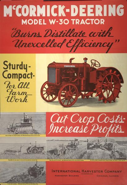 Advertising poster for the McCormick-Deering W-30 tractor. Includes the text: "Burns Distillate with Unexcelled Efficiency; Sturdy- Compact- For All Farm Work. Cut Crop Costs- Increase Profits." Also includes a color illustration of a tractor, and photographs of men using the agricultural machinery in fields.