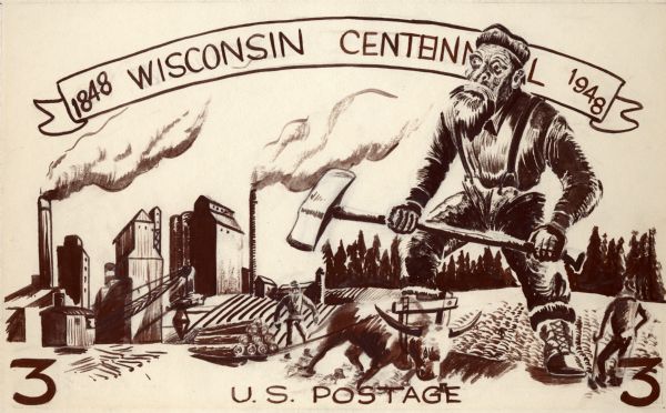 Design for the Wisconsin Centennial 3 cent stamp featuring a logging and industry theme. There is a large lumberjack (Paul Bunyon?) with an axe coming over the horizon.