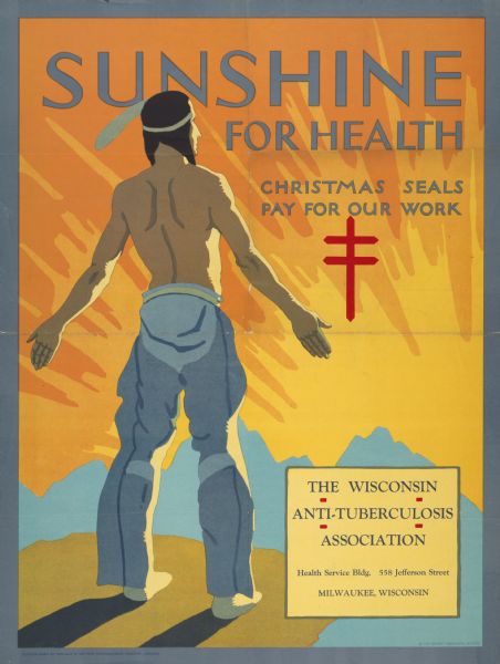 Poster created by the Wisconsin Anti-Tuberculosis Association showing a Native-American man facing the sun with his arms outsretched. Includes the text "sunshine for health" and "Christmas seals pay for our work."
