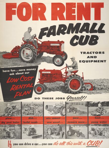 Advertising poster promoting a "Low Cost Rental Plan" for Farmall Cub and International Cub Lo-Boy tractors and equipment. Features the text: "Do These Jobs Yourself!" and includes color illustrations of the Cub plowing, mowing, mixing cement, hauling, digging post holes, building roads, sawing wood, removing snow and pumping water. Also includes the text: "For Rent: Farmall Cub Tractors and Equipment," "have fun . . . save money ask about our Low Cost Rental Plan," and "If you can drive a car . . . you can do all this with a Cub!"