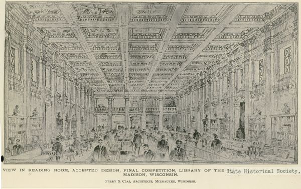 Rendering of the library reading room in the State Historical Society, now the Wisconsin Historical Society. This was the final, accepted design by Ferry and Clas, Milwaukee, Wisconsin.