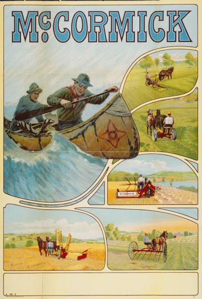 Advertising poster for McCormick brand farm implements featuring two men paddling a canoe in rough water. Also includes color illustrations of a reaper, hay rake, grain binder and mower. Printed by the Hayes Litho Co., Buffalo, NY.