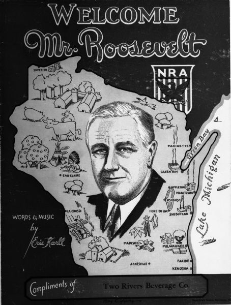 The cover of sheet music for the song "Welcome, Mr. Roosevelt" featuring a drawing of Franklin D. Roosevelt's portrait within the state of Wisconsin. Text includes "Compliments of Two Rivers Beverage Co." and "Words & Music by Eric Karll".