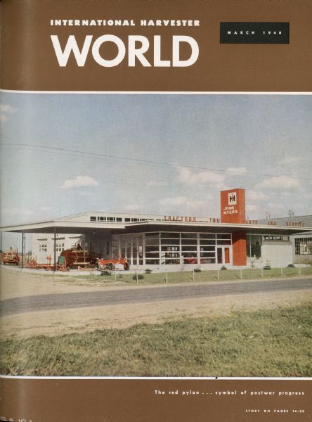 The "International Harvester World" title page and cover image for the magazine edition and "International Harvester World: The red pylon... symbol of postwar progress" article written by M.E. Nink. (actual article located on pages 14-20). The article's reference to the cover image reads: "The picture... shows the Base of Operations ["prototype" dealership] store of the John Myers Implement Co., Bunkie, Louisiana. It is representative of the 386 IH prototype and 190 modified prototype dealer stores already built in the United States since the model building plan was made available to its dealers by International Harvester less than three years ago."