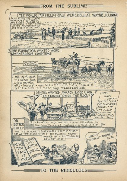 Cartoon on the last page of a McCormick catalog. The cartoon depicts the World's Fair field-trials in Wayne, Illinois, at which the McCormick mower prevailed. The cartoon goes on to also illustrate the attempts of competing implement manufacturers to win awards for their machines, including choosing more advantageous conditions, holding floor instead of field examinations, and "bas(ing) the awards upon the exhibitor's written description accompanied by a photograph".