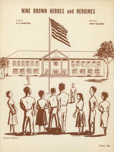 "Nine Brown Heroes and Heroines" sheet music by A.H. Hamilton, pastor of St. Paul's A.M.E. church in Pueblo, Colorado, with music by Mary Maloney. The music bears an illustration of the "Little Rock Nine" students in front of Central High School. However, the building does not at all resemble an actual building.