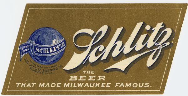 Label, cut in the shape of a parallelogram, for a bottle of Schlitz beer bearing the Schlitz insignia and the slogan: "The beer that made Milwaukee famous."