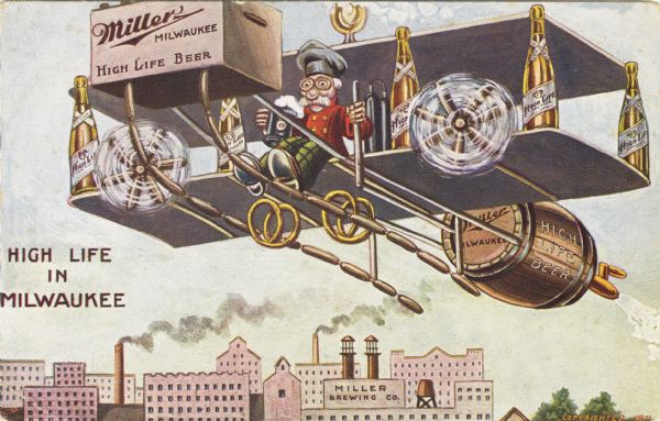 Humorous cartoon postcard showing a man flying an airplane constructed primarily of beer bottles, pretzels and sausages, and powered by Miller beer over the Miller Brewing Company. Caption reads: "High Life in Milwaukee."