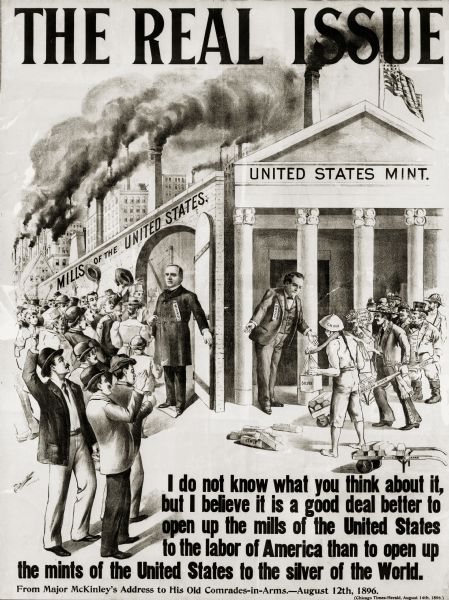 A poster from the McKinley-Hobart campaign with the message "The Real Issue," showing William J. Bryant opening the U.S. Mint to the silver of the world, while McKinley opens the mills to cheering laborers. There is also a quote at the bottom from Major McKinley's address to his old comrades-in-arms.