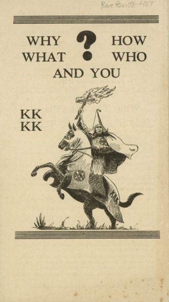 Cover of a pamphlet featuring a question mark and the text "Why How What Who And You, KKKK" with a drawing of a Ku Klux Klansman wearing a conical hat and white robes sitting on a rearing horse holding a burning cross.