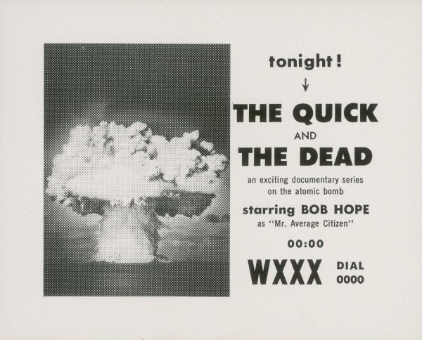 Handbill advertising The Quick and The Dead, described as "an exciting documentary series on the atomic bomb starring Bob Hope as Mr. Average Citizen." It includes an image of a mushroom cloud.