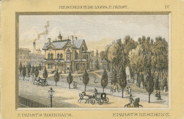 Elevated view across street towards the mansion with large yard containing many trees and a fountain on the right. A smokestack is in the distant background. On the sidewalk are pedestrians, and on the road are two carriages and a man on a horse. Caption at top reads: "Residence de Mons. F. Pabst." Captions at bottom read: "F. Pabst's Wohnhaus." and F. Pabst's Residence."