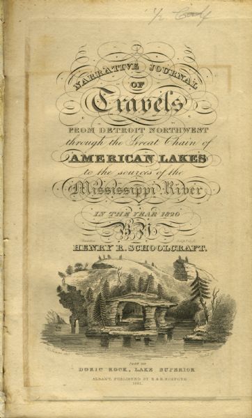 Narrative Journal of Travels from Detroit Northwest through the Great chain of American Lakes to the sources of the Mississippi River in the year 1820. Illustration on front cover shows Doric Rock, Lake Superior.
