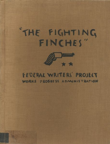 Cover of "The Fighting Finches" by the Federal Writers' Project in Wisconsin and bound by Milwaukee Handicraft Project. There is a drawing of a hand gun on the cover.