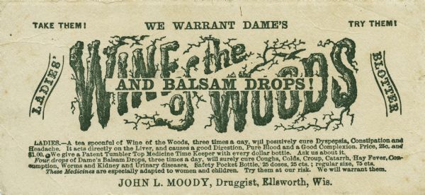 Advertisement for Wine of the Woods and Balsam Drops, a purported cure for dyspepsia, constipation, and headaches marketed to women and sold by John L. Moody, a druggist in Ellsworth, Wisconsin.