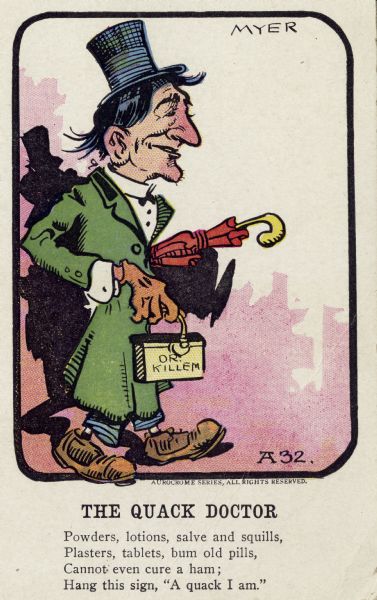 Cartoon postcard of a quack doctor. He wears a top hat and carries an umbrella under his arm. In his right hand he holds a bag bearing the name Dr. Killem. There is a short poem about a quack doctor beneath the image.