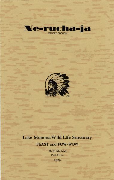 Front cover of a program for a feast and pow-wow in support of the Lake Monona Wild Life Sanctuary group's attempt to preserve Frost's Woods (Ne-rucha-ja). The paper is printed with imitation wood grain and features a drawing of an Indian in an eagle feather head dress.