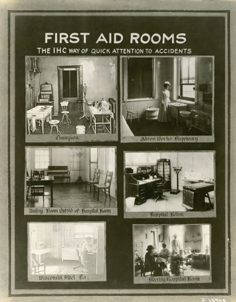 A poster or signboard showing six first aid rooms at six different International Harvester factory and office locations: Champion Works, Akron Works Dispensary, a waiting room outside of a hospital room, a hospital room, Wisconsin Steel Company, and Deering Works hospital room. Text at the top of the chart states, "The IHC Way of Quick Attention to Accidents". The poster is one of a series illustrating employee health and safety at International Harvester factories.